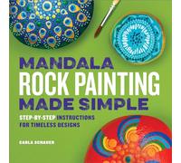 Mandala Rock Painting Made Simple: Step-By-Step Instructions for Timeless Designs