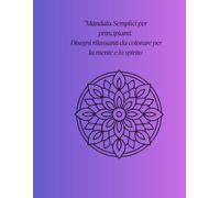 Mandala Semplici: Disegni rilassanti da colorare per la mente e lo spirito.