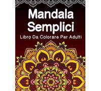 Mandala semplici libro da colorare par adulti: Mandala facili e rilassanti - Libro da colorare antistress per adulti e principianti