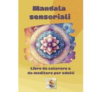 Mandala sensoriali: Libro A4 di mandala unici da colorare per adulti con percorso sensoriale, guida alla meditazione per il benessere spirituale e psicofisico.