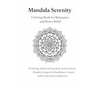 Mandala Serenity: Coloring Book for Relaxation and Stress Relief: A Calming Adult Coloring Book with Intricate Mandala Designs for Mindfulness, Anxiety Relief, and Creative Relaxation