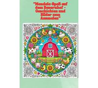 „ Mandala-Spaß auf dem Bauernhof - Geschichten und Bilder zum Ausmalen”: „Ein kreatives Malbuch für Kinder mit liebevollen Mandalas und kurzen Geschichten rund um das Leben auf dem Bauernhof.”