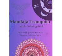Mandala Tranquila: Relax and Rejuvenate with 101 Stunning Coloring Pages: Over 120 Illustrations Designed for Stress Relief, Mindfulness, and Creativity