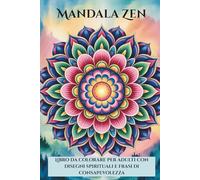 Mandala Zen: Libro da colorare per adulti con disegni spirituali e frasi di consapevolezza per meditare, rilassarsi e ritrovare la calma interiore