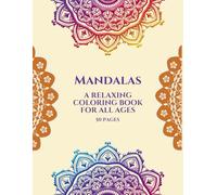 Mandalas - A Relaxing Coloring Book for all Ages: 50 Beautiful Mandala Designs to Color - Perfect for Stress Relief, Mindfulness and Creativity