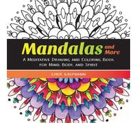 Mandalas and More : A Meditative Drawing and Coloring Book for Mind, Body, and Spirit