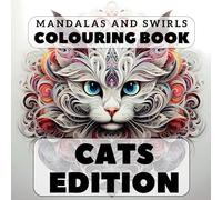 Mandalas And Swirls Colouring Book - Cats Edition: Explore the Art of Mindful Colouring with Intricate Feline Designs - Perfect for Relaxation, Stress Relief, and Cat Lovers of All Ages
