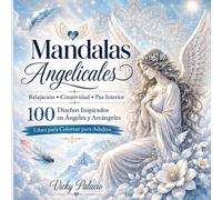 Mandalas Angelicales: Libro para colorear para adultos con 100 Diseños Celestiales para Relajación, Creatividad y Paz Interior. inspirados en ángeles, alas y patrones de serenidad.