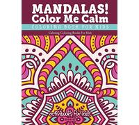 Mandalas! Color Me Calm Coloring Book For Kids: Calming Coloring Books For Kids