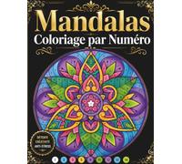 Mandalas Coloriage par Numéro: Un Livre de Coloriage par Numéro Rempli de Magnifiques Mandalas pour la Relaxation, la Méditation et l'Anti-Stress