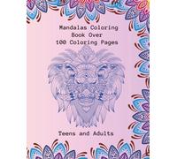 Mandalas Coloring Book Over 100 Coloring Pages: For Teens and Adults