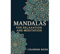 Mandalas Coloring Book: Relaxation and Meditation: Anti-Stress Mandalas for Anxiety Relief, Mindfulness, and Inner Peace