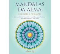 MANDALAS DA ALMA: COLORIR E AFIRMAR: Livro de Colorir Terapêutico com Afirmações Positivas para Relaxamento e Bem-estar