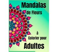“Mandalas de Fleurs à Colorier pour Adultes - Motifs Magiques | Pages de Coloriage Mandala Anti-Stress 21,6 x 27,9 cm (8.5 x 11 pouces): Cahier de Coloriage Mandala 50+ Motifs”