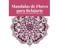 Mandalas de Flores para Relajarte: 50 diseños florales únicos para colorear, aliviar el estrés y despertar tu creatividad