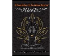 Mandalas de la abundancia: Colorea y conecta con la prosperidad: Ejercicios para lograr conciencia plen y atraer abundancia