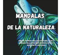 Mandalas de la Naturaleza: Libro de colorear para adultos: flores, hojas y diseños relajantes