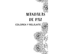 Mandalas de Paz: Colorea y Relájate: Arte para relajar la mente y el alma