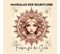 MANDALAS DER SELBSTLIEBE - Farben für die Seele: 50 Boho-Mandalas & 50 Affirmationen für mehr Selbstliebe, Ruhe und innere Balance - Malbuch für Erwachsene und Jugendliche