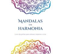 Mandalas em Harmonia: Livro de pintar para relaxar, respirar e criar