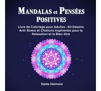 MANDALAS et PENSÉES POSITIVES: Livre de Coloriage pour Adultes : 60 Dessins Anti-Stress et Citations Inspirantes pour la Relaxation et le Bien-être