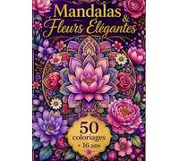 Mandalas & Fleurs Élégantes: 50 Mandalas Floraux à Colorier - Fleurs Élégantes, Motifs Relaxants et Détails Anti-Stress (Jem colorier + 16 ans)