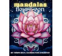 Mandalas fleurs zen: Art-thérapie pour adulte, coloriages pour la relaxation.