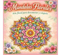 Mandalas Florales libro de colorear para adultos: Arte floral para desconectar y relajarte para adultos
