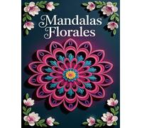 Mandalas Florales: Libro de Colorear para Adultos con 50 Relajantes y Mágicos Diseños de Flores para Aliviar el Estrés y Fomentar la Creatividad
