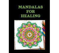 MANDALAS FOR HEALING: Sacred Designs to Calm the Mind, Soothe the Heart, and Restore the Spirit