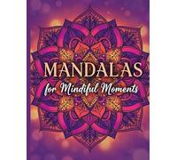 Mandalas for Mindful Moments: An Adult Coloring Book Featuring 50 Unique Mandala Designs for Stress Relief and Relaxation