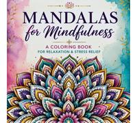 Mandalas for Mindfulness: A Coloring Book for Relaxation & Stress Relief: Nature-Inspired Designs for Creative Calmness and Artistic Expression