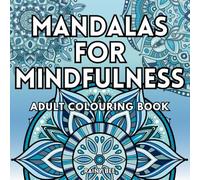 Mandalas for Mindfulness: An Adult Colouring Book: Detailed Mandala Art for Relaxation, Focus and Creative Expression