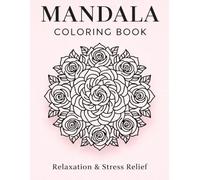 Mandalas for Mindfulness: Intricate Floral Designs for Stress Relief and Relaxation: 50 Unique Hand-Drawn Mandalas for Adults and Teens