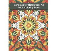 Mandalas for Relaxation: An Adult Coloring Book: Stress-Relieving Mandala Art for Mindfulness, Calm, and Inner Peace