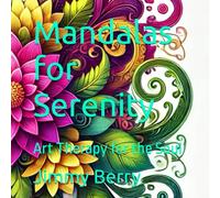 Mandalas for Serenity: Art Therapy for the Soul