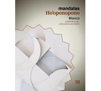 Mandalas Ho’oponopono - Tomo 10: Blanco: Limpiando el ser, cultivando la paz interior