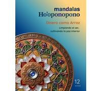 Mandalas Ho’oponopono - Tomo 12: Dinero como Arroz: Limpiando el ser, cultivando la paz interior