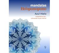 Mandalas Ho’oponopono - Tomo 9: Azul Hielo: Limpiando el ser, cultivando la paz interior