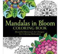 Mandalas in Bloom Coloring Book: Beautiful Botanical Art Designs for Coloring Relaxation
