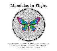Mandalas in Flight: Geometric, Floral & Fantasy Butterfly Coloring Pages (Celtic, Art Deco & Stained Glass Styles)