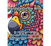 Mandalas in the Wild: An Adult Coloring Book featuring Animal Mandalas for Mindful Coloring and Relaxation