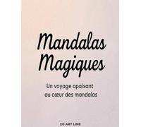 Mandalas Magiques: Un voyage apaisant au cœur des mandalas à colorier - détente, créativité et bien-être