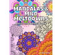Mandalas & Mild Meltdowns: An Adult Coloring Book Featuring 50+ Intricate Mandalas with Funny, Sassy Quotes for Stress Relief, Relaxation, Mindfulness & Laugh-Out-Loud Moments