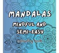Mandalas: Mindful and Semi Easy Colouring Book: 28 Easy patterns for all to relax and colour in.