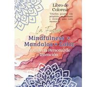 "Mandalas, Mindfulness y Color. La Fusión: Libro de Colorear para Adultos - Tu Galería Personal de Intención y Relajación": "30 Mandalas con Propósito ... Guía de Técnicas de Coloración Consciente"