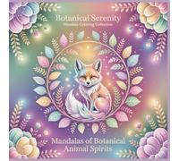Mandalas of Botanical Animal Spirits: Floral Animal Fusion Mandalas with Elegant Botanical Patterns (SERIES OVERVIEW - Botanical Serenity Mandala Coloring Collection)