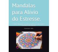 Mandalas para Alívio do Estresse.: 35 Belas Mandalas para Relaxar, Reduzir a Ansiedade e Encontrar a Paz Interior