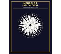 Mandalas para Colorear: 30 diseños únicos para adultos. Relajación, Mindfulness y Creatividad. Incluye Páginas de Práctica