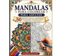 Mándalas para colorear para adultos. 50 diseños florales y geométricos: Para relajarse, reducir el estrés y despertar la creatividad. Niveles fáciles, medianos a difíciles (Colorea y relájate)